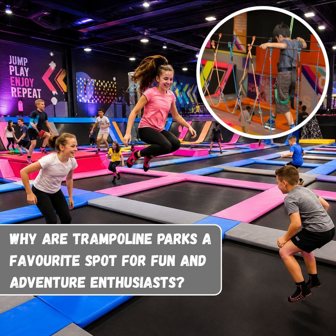 Why Are Trampoline Park a Favourite Spot for Fun and Adventure Enthusiasts?